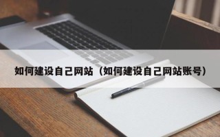 仁怀如何建设自己网站（如何建设自己网站账号）