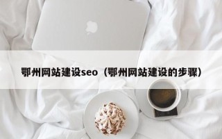 仁怀鄂州网站建设seo（鄂州网站建设的步骤）