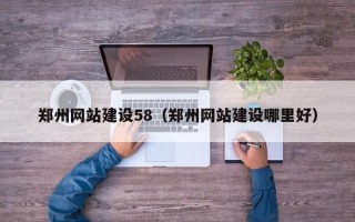 仁怀郑州网站建设58（郑州网站建设哪里好）