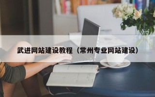 仁怀武进网站建设教程（常州专业网站建设）