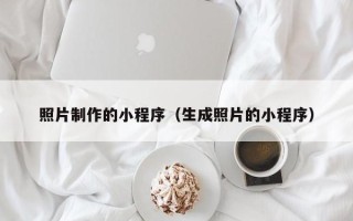 仁怀照片制作的小程序（生成照片的小程序）