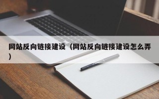 仁怀网站反向链接建设（网站反向链接建设怎么弄）